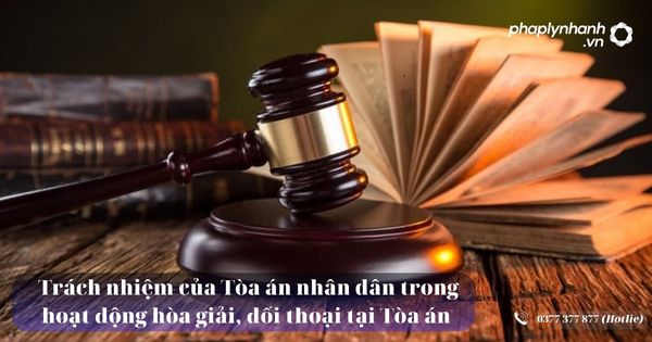 Trách nhiệm của Tòa án nhân dân trong hoạt động hòa giải, đối thoại tại Tòa án được quy định như thế nào? 21 Trách nhiệm của Tòa án nhân dân trong hoạt động hòa giải, đối thoại tại Tòa án - Tư vấn, hỗ trợ pháp lý nhanh