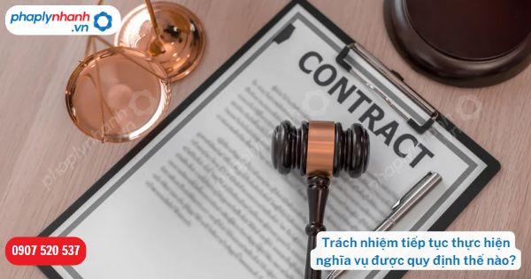 Trách nhiệm tiếp tục thực hiện nghĩa vụ được quy định như thế nào? 1 Trách nhiệm tiếp tục thực hiện nghĩa vụ-Hỗ trợ, tư vấn pháp lý nhanh