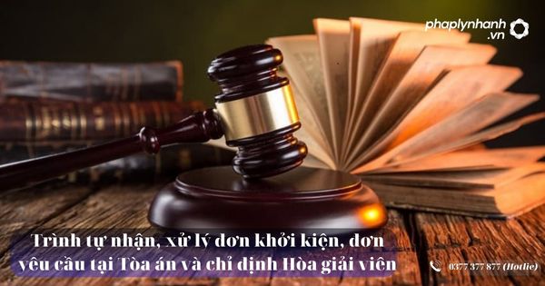 Trình tự nhận, xử lý đơn khởi kiện, đơn yêu cầu tại Tòa án và chỉ định Hòa giải viên - Tư vấn, hỗ trợ pháp lý nhanh