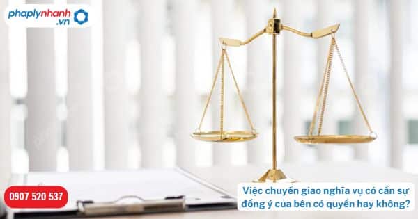 Việc chuyển giao nghĩa vụ có cần sự đồng ý của bên có quyền hay không? 1 Việc chuyển giao nghĩa vụ có cần sự đồng ý của bên có quyền hay không-Hỗ trợ, tư vấn pháp lý nhanh