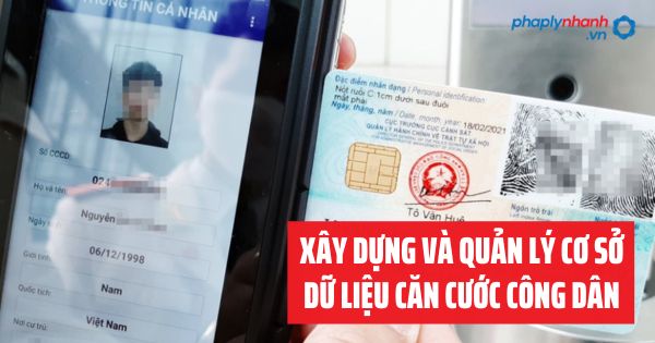 Cơ sở dữ liệu căn cước công dân được xây dựng và quản lý như thế nào? 1 XÂY DỰNG VÀ QUẢN LÝ CƠ SỞ DỮ LIỆU CĂN CƯỚC CÔNG DÂN - TƯ VẤN HỖ TRỢ PHÁP LÝ NHANH