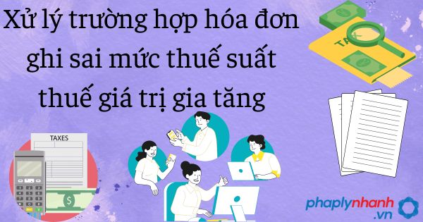 Xử lý trường hợp hóa đơn ghi sai mức thuế suất thuế giá trị gia tăng mà cơ sở kinh doanh chưa tự điều chỉnh 15 Xử lý trường hợp hóa đơn ghi sai mức thuế suất thuế giá trị gia tăng - tư vấn hỗ trợ pháp lý nhanh