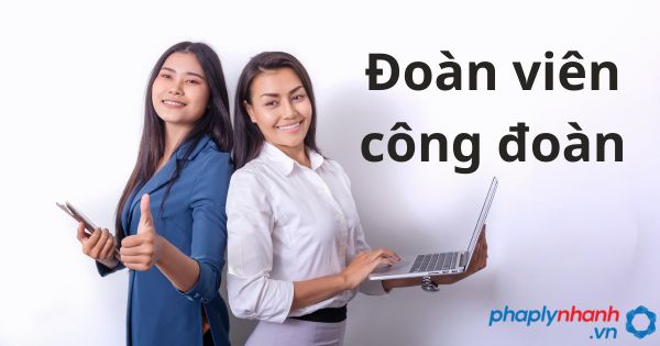 Đoàn viên công đoàn có nghĩa vụ gì? 2 các Đoàn viên công đoàn - tư vấn hỗ trợ pháp lý nhanh