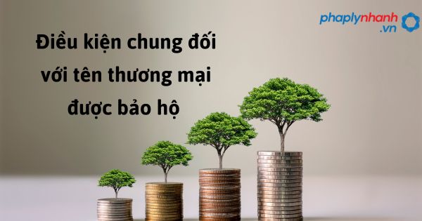 điều kiện chung đối với tên thương mại được bảo hộ - hỗ trợ, tư vấn pháp lý nhanh