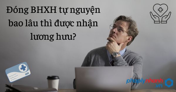 đóng bhxh tự nguyện nhận lương hưu - tư vấn hỗ trợ pháp lý nhanh