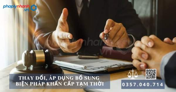 Thay đổi, áp dụng bổ sung biện pháp khẩn cấp tạm thời khi nào? 9 áp dụng bổ sung biện pháp khẩn cấp tạm thời - Tư vấn, hỗ trợ pháp lý nhanh