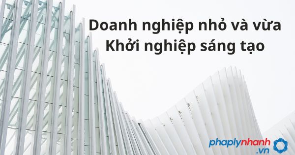 Hỗ trợ doanh nghiệp nhỏ và vừa khởi nghiệp sáng tạo 1 khởi nghiệp sáng tạo - tư vấn hỗ trợ pháp lý nhanh