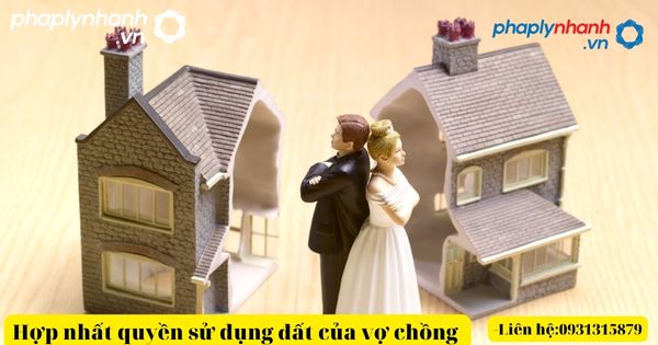 5 bước hợp nhất quyền sử dụng đất của Vợ và chồng 1 hợp nhất quyền sử dụng đất của Vợ và chồng-tư vấn, hỗ trợ pháp lý nhanh