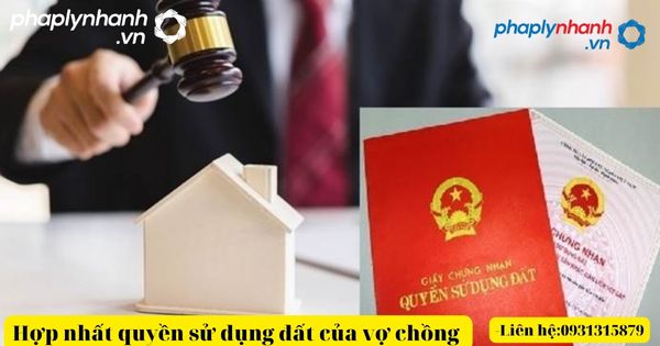 hợp nhất quyền sử dụng đất của Vợ và chồng-tư vấn, hỗ trợ pháp lý nhanh