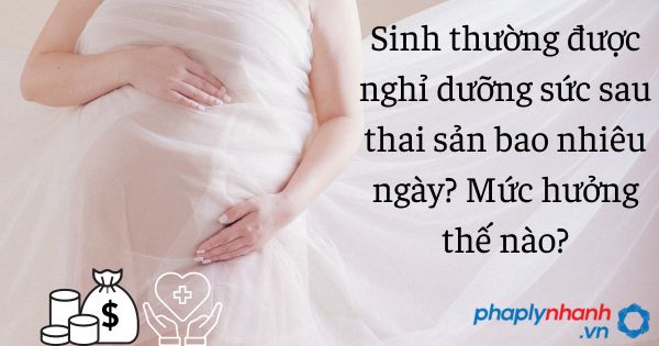 Sinh thường được nghỉ dưỡng sức sau thai sản bao nhiêu ngày? Mức hưởng thế nào? 1 sinh thường được nghỉ thai sản bao lâu - tư vấn hỗ trợ pháp lý nhanh