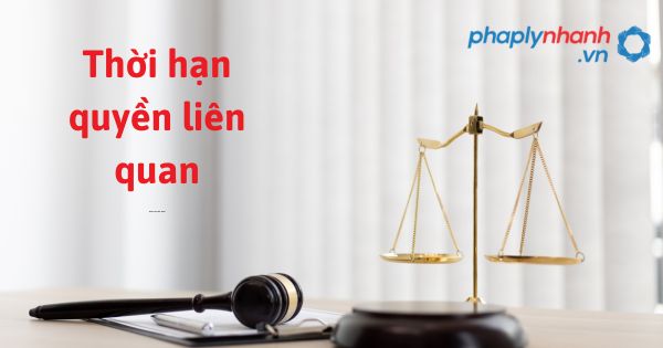 Quy định về thời hạn quyền liên quan như thế nào? 1 thời hạn quyền liên quan - hỗ trợ, tư vấn pháp lý nhanh