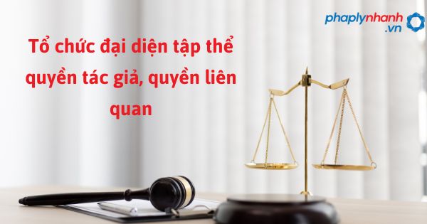 Quy định về tổ chức đại diện tập thể quyền tác giả, quyền liên quan như thế nào? 1 tổ chức đại diện tập thể quyền tác giả, quyền liên quan - hỗ trợ, tư vấ pháp lý nhanh