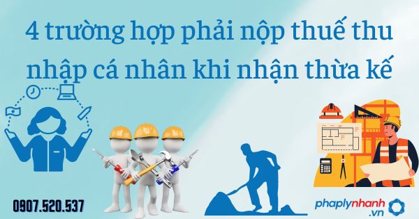 4 trường hợp phải nộp thuế thu nhập cá nhân khi nhận thừa kế 4 4 trường hợp phải nộp thuế thu nhập cá nhân khi nhận thừa kế - tư vấn hỗ trợ pháp lý nhanh