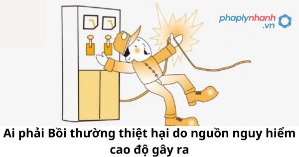 Ai phải Bồi thường thiệt hại do nguồn nguy hiểm cao độ gây ra? 1 Ai phải Bồi thường thiệt hại do nguồn nguy hiểm cao độ gây ra?