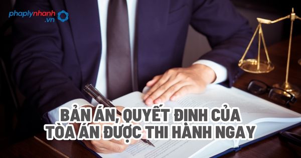Bản án, quyết định của Tòa án được thi hành ngay? 1 Bản án, quyết định của Tòa án được thi hành ngay - Tư vấn, hỗ trợ pháp lý nhanh