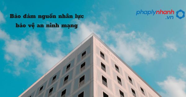 Bảo đảm nguồn nhân lực bảo vệ an ninh mạng được quy định như thế nào? 1 Bảo đảm nguồn nhân lực bảo vệ an ninh mạng - hỗ trợ, tư vấn pháp lý nhanh