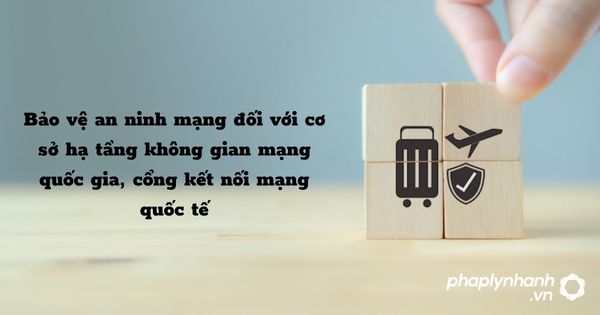 Bảo vệ an ninh mạng đối với cơ sở hạ tầng không gian mạng quốc gia, cổng kết nối mạng quốc tế như thế nào? 1 Bảo vệ an ninh mạng đối với cơ sở hạ tầng không gian mạng quốc gia, cổng kết nối mạng quốc tế - hỗ trợ, tư vấn pháp lý nhanh