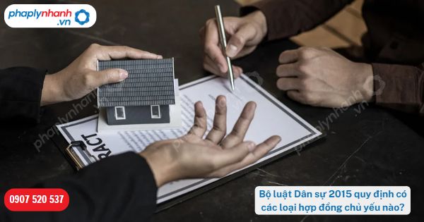 Các loại hợp đồng chủ yếu theo quy định của Bộ luật Dân sự 2015? 1 Bộ luật Dân sự 2015 quy định có các loại hợp đồng chủ yếu nào-Hỗ trợ, tư vấn pháp lý nhanh