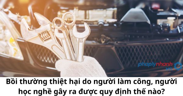 Bồi thường thiệt hại do người làm công, người học nghề gây ra được quy định thế nào? 1 Bồi thường thiệt hại do người làm công, người học nghề gây ra được quy định thế nào?