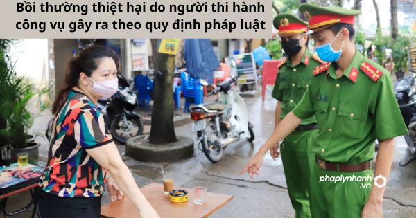 Bồi thường thiệt hại do người thi hành công vụ gây ra theo quy định pháp luật 1 Bồi thường thiệt hại do người thi hành công vụ gây ra theo quy định pháp luật