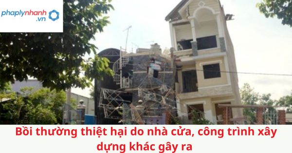 Bồi thường thiệt hại do nhà cửa, công trình xây dựng khác gây ra thì ai phải bồi thường? 1 Bồi thường thiệt hại do nhà cửa, công trình xây dựng khác gây ra thì ai phải bồi thường?