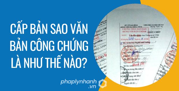 CẤP BẢN SAO VĂN BẢN CÔNG CHỨNG 1 CẤP BẢN SAO VĂN BẢN CÔNG CHỨNG LÀ NHƯ THẾ NÀO - Tư vấn hỗ trợ phaplynhanh