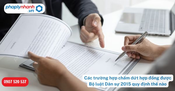 Các trường hợp chấm dứt hợp đồng được Bộ luật Dân sự 2015 quy định thế nào? 15 Các trường hợp chấm dứt hợp đồng được Bộ luật Dân sự 2015 quy định thế nào?