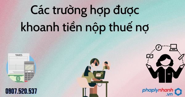 Các trường hợp được khoanh tiền nộp thuế nợ - tư vấn hỗ trợ pháp lý nhanh