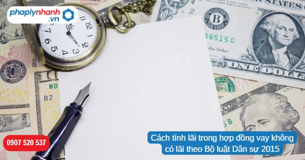 Cách tính lãi trong hợp đồng vay không có lãi theo Bộ luật Dân sự 2015 1 Cách tính lãi trong hợp đồng vay không có lãi theo Bộ luật Dân sự 2015-Hỗ trợ, tư vấn pháp lý nhanh