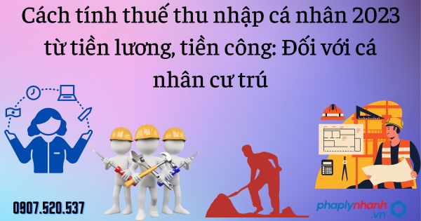 Cách tính thuế thu nhập cá nhân 2023 từ tiền lương, tiền công: Đối với cá nhân cư trú 1 Cách tính thuế thu nhập cá nhân 2023 từ tiền lương, tiền công Đối với cá nhân cư trú - tư vấn hỗ trợ pháp lý nhanh