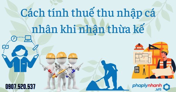 Cách tính thuế thu nhập cá nhân khi nhận thừa kế 1 Cách tính thuế thu nhập cá nhân khi nhận thừa kế - tư vấn hỗ trợ pháp lý nhanh