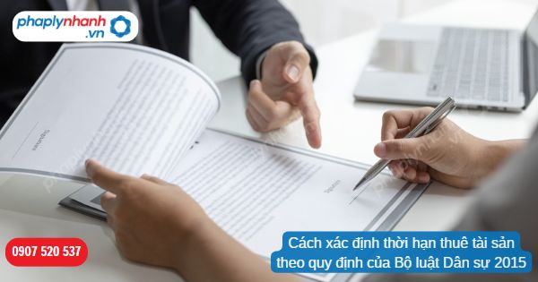 Cách xác định thời hạn thuê tài sản theo quy định của Bộ luật Dân sự 2015 1 Cách xác định thời hạn thuê tài sản theo quy định của Bộ luật Dân sự 2015-Hỗ trợ, tư vấn pháp lý nhanh