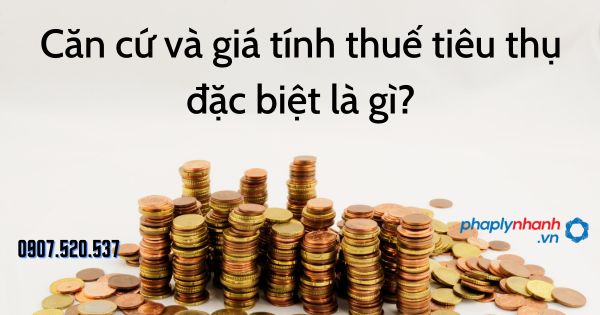 Căn cứ và giá tính thuế tiêu thụ đặc biệt là gì? 9 Căn cứ và giá tính thuế tiêu thụ đặc biệt là gì - tư vấn hỗ trợ pháp lý nhanh