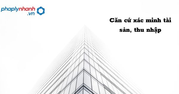 Căn cứ xác minh tài sản, thu nhập - hỗ trợ, tư vấn pháp lý nhanh