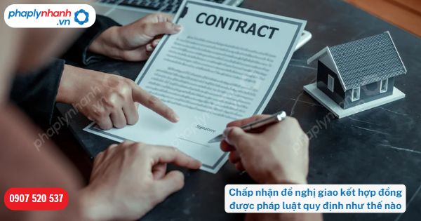 Chấp nhận đề nghị giao kết hợp đồng được pháp luật quy định như thế nào? 1 Chấp nhận đề nghị giao kết hợp đồng được pháp luật quy định như thế nào-Hỗ trợ, tư vấn pháp lý nhanh