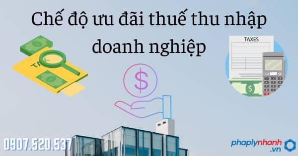 Chế độ ưu đãi thuế thu nhập doanh nghiệp 16 Chế độ ưu đãi thuế thu nhập doanh nghiệp - tư vấn hỗ trợ pháp lý nhanh