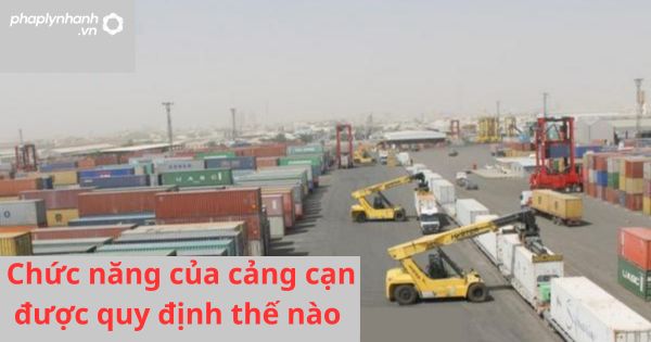 Chức năng của cảng cạn được quy định thế nào