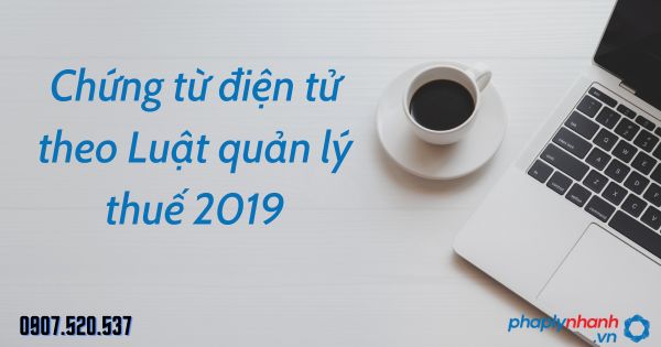 Chứng từ điện tử theo Luật quản lý thuế 2019 1 Chứng từ điện tử theo Luật quản lý thuế 2019 - tư vấn hỗ trợ pháp lý nhanh