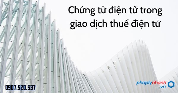 Chứng từ điện tử trong giao dịch thuế điện tử 1 Chứng từ điện tử trong giao dịch thuế điện tử - tư vấn hỗ trợ pháp lý nhanh