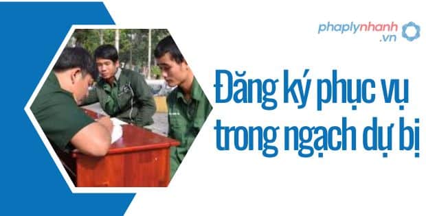 ĐĂNG KÍ PHỤC VỤ TRONG NGẠCH DỰ BỊ CẦN NHỮNG ĐIỀU KIỆN GÌ? 1 ĐĂNG KÝ PHỤC VỤ TRONG NGẠCH DỰ BỊ