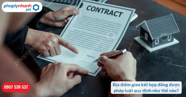 Địa điểm giao kết hợp đồng được pháp luật quy định như thế nào? 1 Địa điểm giao kết hợp đồng được pháp luật quy định như thế nào-Hỗ trợ, tư vấn pháp lý nhanh