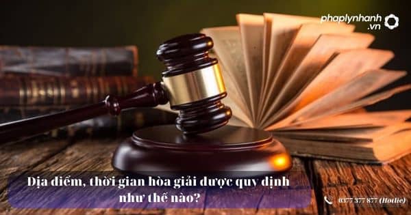 Địa điểm, thời gian hòa giải ở cơ sở được quy định như thế nào? 6 Địa điểm, thời gian hòa giải ở cơ sở được quy định như thế nào - Tư vấn, hỗ trợ pháp lý nhanh