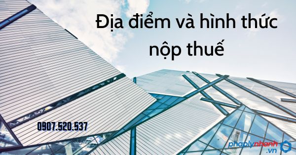 Địa điểm và hình thức nộp thuế theo Luật quản lý thuế 2019 1 Địa điểm và hình thức nộp thuế - tư vấn hỗ trợ pháp lý nhanh