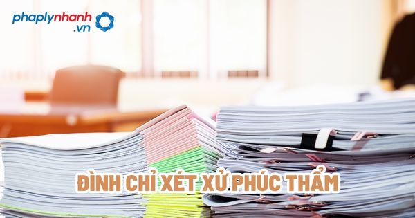 Đình chỉ xét xử phúc thẩm? 1 Đình chỉ xét xử phúc thẩm - Tư vấn, hỗ trợ pháp lý nhanh