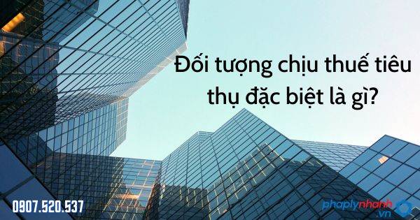 Đối tượng chịu thuế tiêu thụ đặc biệt là gì? 1 Đối tượng chịu thuế tiêu thụ đặc biệt là gì - tư vấn hỗ trợ pháp lý nhanh
