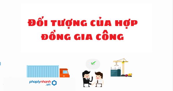 Đối tượng của hợp đồng gia công theo quy định pháp luật 1 Đối tượng của hợp đồng gia công theo quy định pháp luật