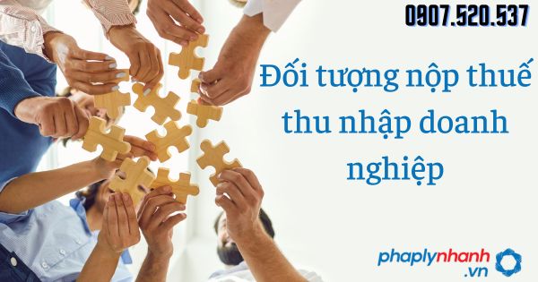 Đối tượng nộp thuế thu nhập doanh nghiệp mới nhất 2023 16 Đối tượng nộp thuế thu nhập doanh nghiệp mới nhất 2023 - tư vấn hỗ trợ pháp lý nhanh