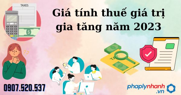 Giá tính thuế giá trị gia tăng năm 2023 20 Giá tính thuế giá trị gia tăng năm 2023 - tư vấn hỗ trợ pháp lý nhanh