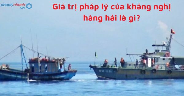 Giá trị pháp lý của kháng nghị hàng hải là gì? 1 Giá trị pháp lý của kháng nghị hàng hải là gì?