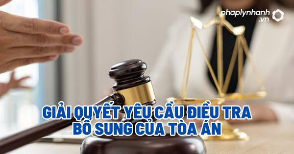 Giải quyết yêu cầu điều tra bổ sung của Tòa án? 1 Giải quyết yêu cầu điều tra bổ sung của Tòa án - Tư vấn, hỗ trợ pháp lý nhanh